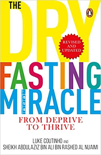 Book Review - The Dry Fasting Miracle: From Deprive to Thrive by Luke Coutinho (Author), Sheikh Abdulaziz Bin Ali Bin Rashed Al Nuaimi (Author)
