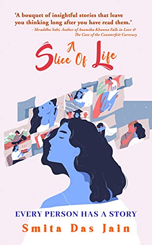 Book Review — A Slice Of Life: Every Person Has A Story by Smita Das Jain