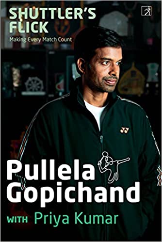 Book Review — SHUTTLER’S FLICK: Making Every Match Count by Pullela Gopichand & Priya Kumar