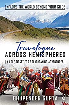 Book Review — Travelogue Across Hemispheres : A Free Ticket for Breathtaking Adventures by Bhupender Gupta