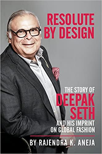 Book Review — Resolute By Design: The Story of Deepak Seth and His Imprint On Global Fashion by Rajendra K. Aneja