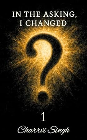 Book Review — In The Asking, I Changed — 1 by Charrvi Singh